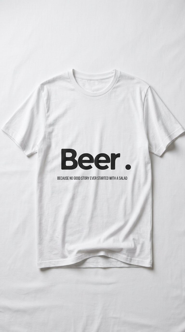 Beer. Because no good story ever started with a salad - T-shirt