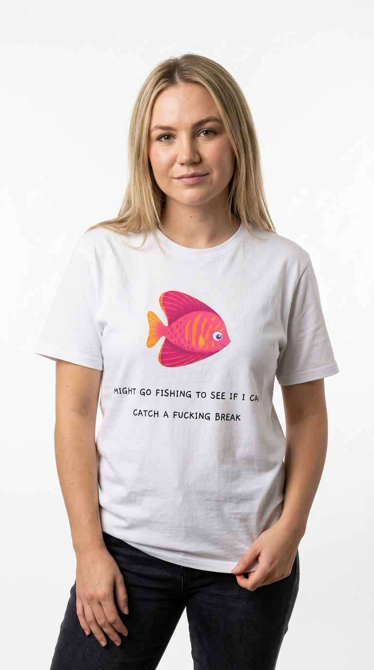 Might go fishing to see if i can catch a fucking break - T-Shirt