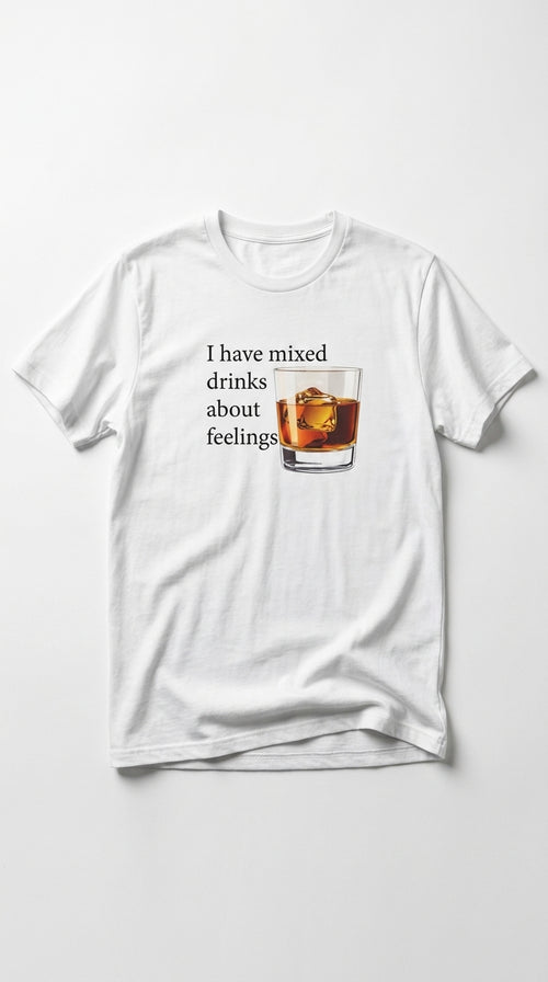 I Have Mixed Drinks About Feelings - T shirt