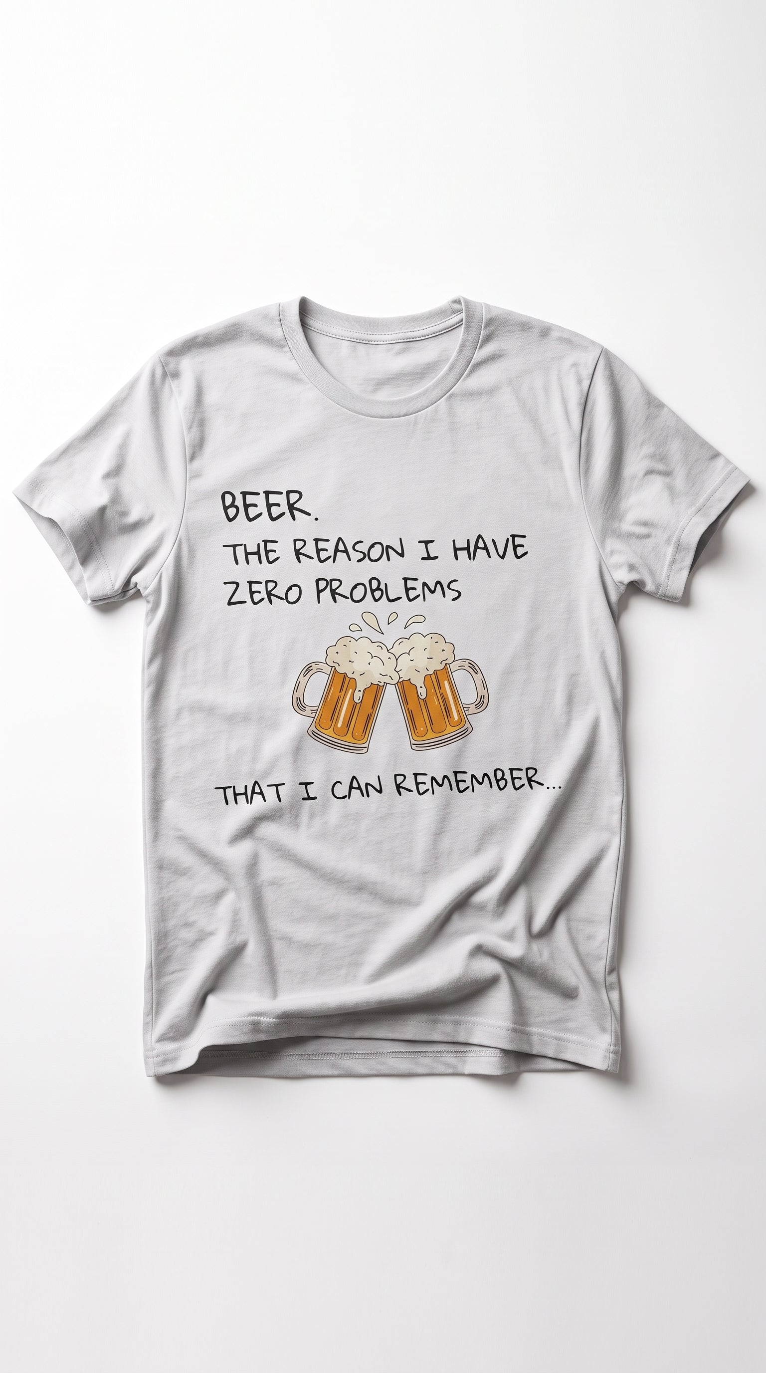 Beer: The Reason I Have Zero Problems - T-shirt
