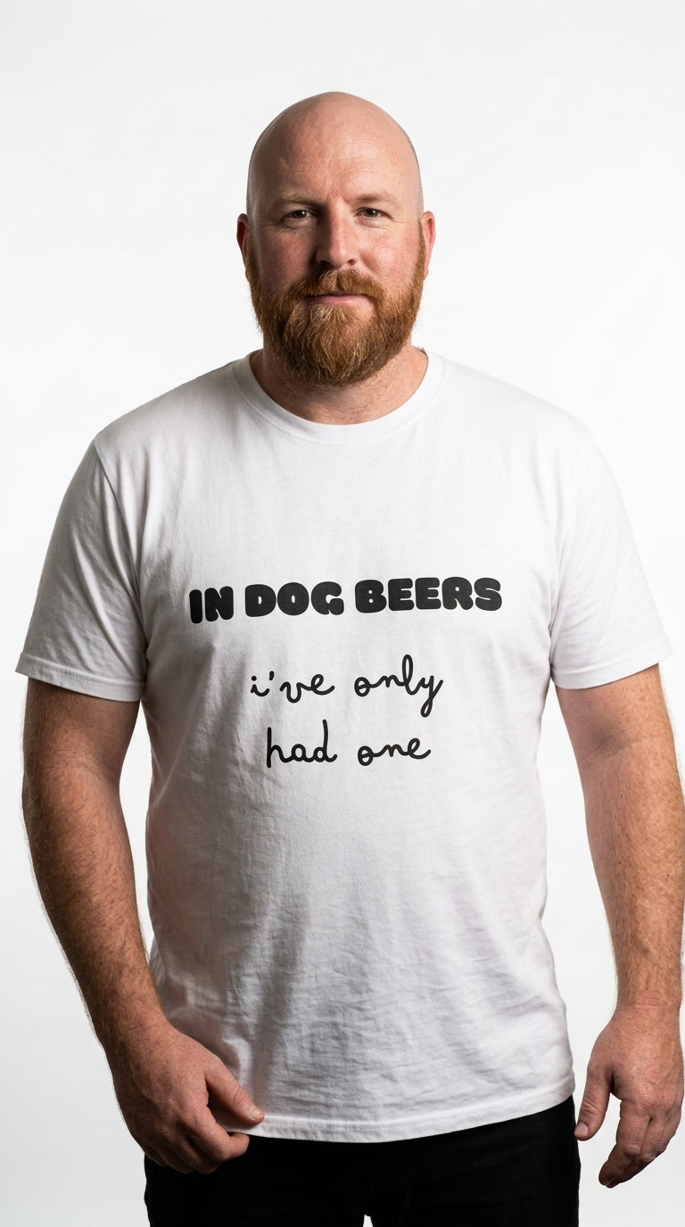 In dog beers I've only had one - T-Shirt
